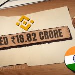India’s Regulatory Concern Intensifies: Binance Fined ₹18.82 Crore for PMLA Violation